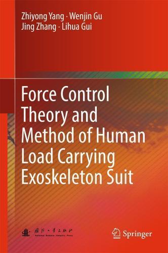 Cover image for Force Control Theory and Method of Human Load Carrying Exoskeleton Suit