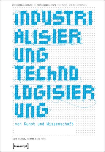 Cover image for Industrialisierung <> Technologisierung von Kunst und Wissenschaft