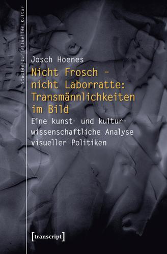 Cover image for Nicht Frosch - nicht Laborratte: Transmannlichkeiten im Bild