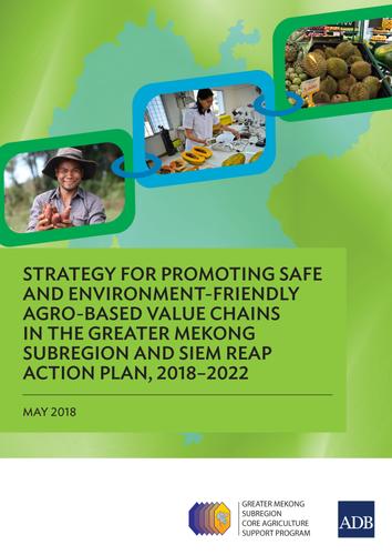 Cover image for Strategy for Promoting Safe and Environment-Friendly Agro-Based Value Chains in the Greater Mekong Subregion and Siem Reap Action Plan, 20182022