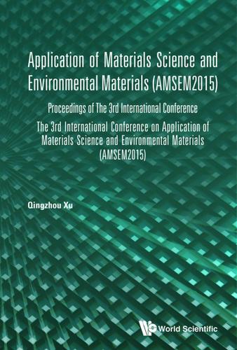 Cover image for APPLICATION OF MATERIALS SCIENCE AND ENVIRONMENTAL MATERIALS - PROCEEDINGS OF THE 3RD INTERNATIONAL CONFERENCE (AMSEM2015)