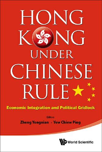 Cover image for HONG KONG UNDER CHINESE RULE: ECONOMIC INTEGRATION AND POLITICAL GRIDLOCK