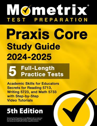 Cover image for Praxis Core Study Guide 2024-2025 - 5 Full-Length Practice Tests, Academic Skills for Educators Secrets for Reading 5713, Writing 5723, and Math 5733 with Step-by-Step Video Tutorials: [5th Edition]