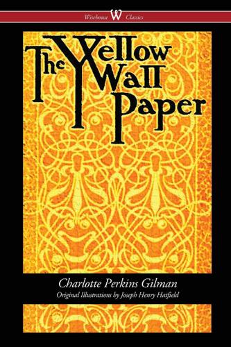 Cover image for The Yellow Wallpaper (Wisehouse Classics - First 1892 Edition, with the Original Illustrations by Joseph Henry Hatfield)